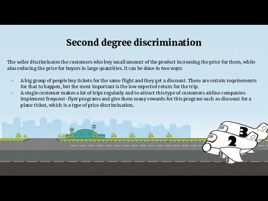 Second degree discrimination Second degree discrimination The seller discriminates the customers who