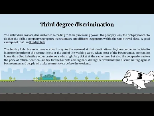 Second degree discrimination Third degree discrimination The seller discriminates the customer according