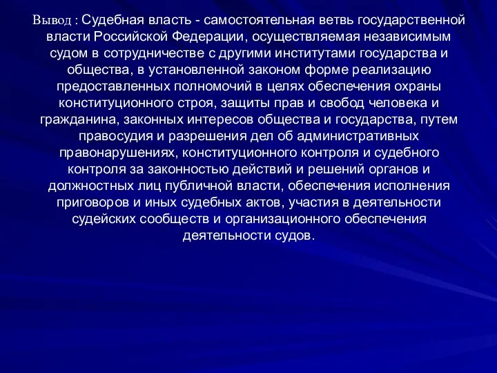 Вывод : Судебная власть - самостоятельная ветвь государственной власти Российской Федерации, осуществляемая