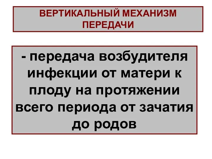 ВЕРТИКАЛЬНЫЙ МЕХАНИЗМ ПЕРЕДАЧИ - передача возбудителя инфекции от матери к плоду на