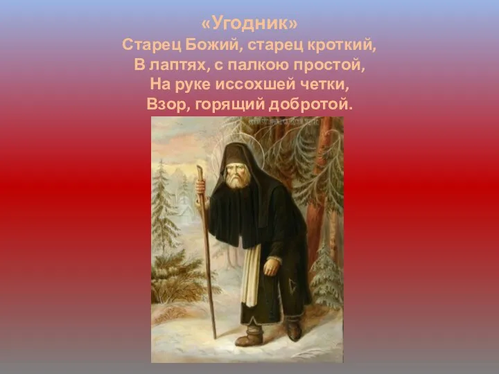 «Угодник» Старец Божий, старец кроткий, В лаптях, с палкою простой, На руке