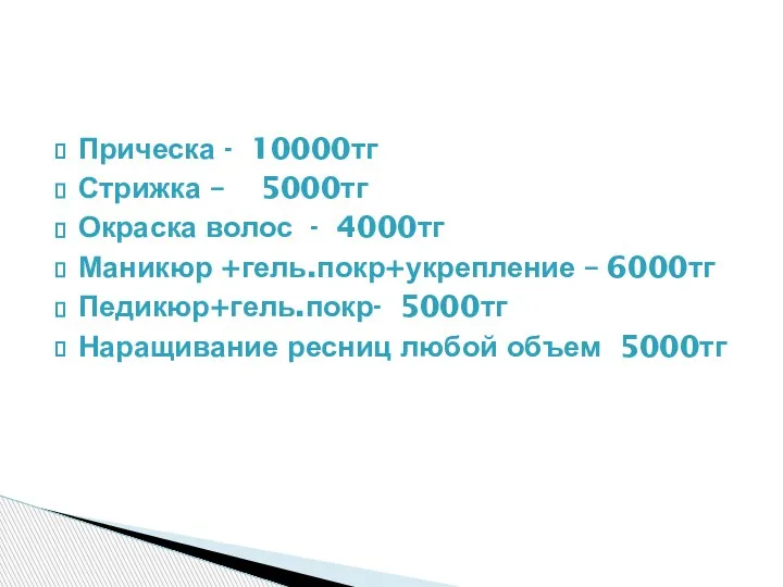 Прическа - 10000тг Стрижка – 5000тг Окраска волос - 4000тг Маникюр +гель.покр+укрепление