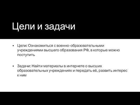 Цели и задачи Цели: Ознакомиться с военно-образовательными учреждениями высшего образования РФ, в