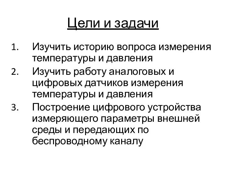 Цели и задачи Изучить историю вопроса измерения температуры и давления Изучить работу