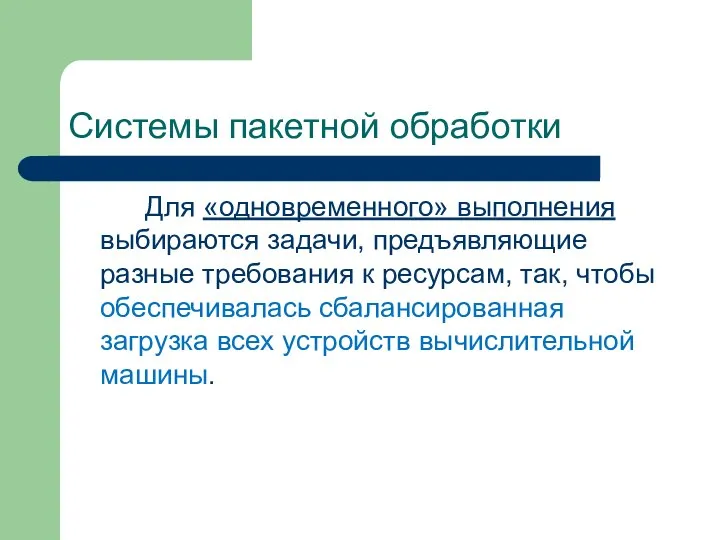 Системы пакетной обработки Для «одновременного» выполнения выбираются задачи, предъявляющие разные требования к