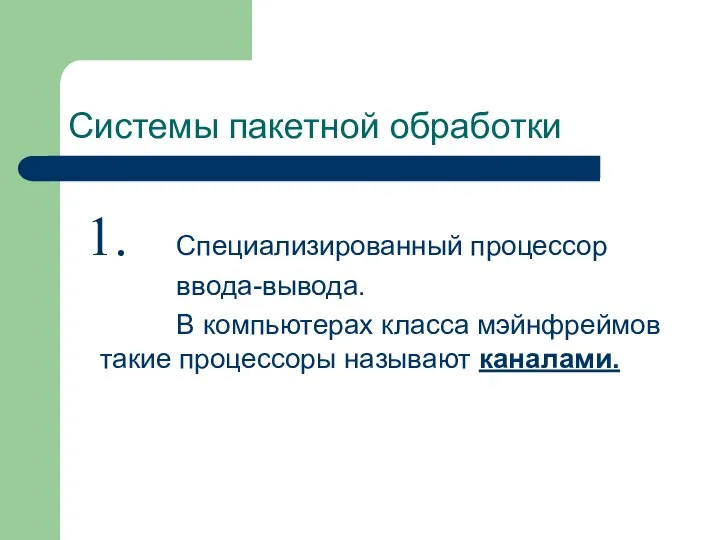 Системы пакетной обработки Специализированный процессор ввода-вывода. В компьютерах класса мэйнфреймов такие процессоры называют каналами.