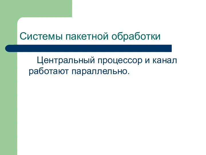 Системы пакетной обработки Центральный процессор и канал работают параллельно.