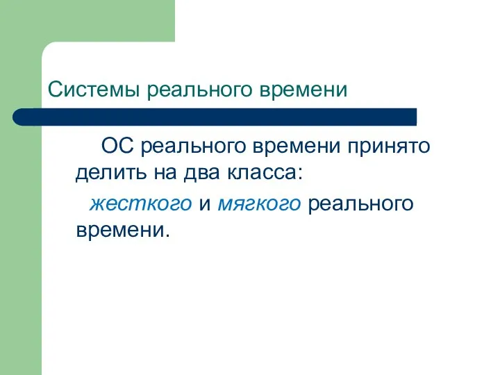 Системы реального времени ОС реального времени принято делить на два класса: жесткого и мягкого реального времени.