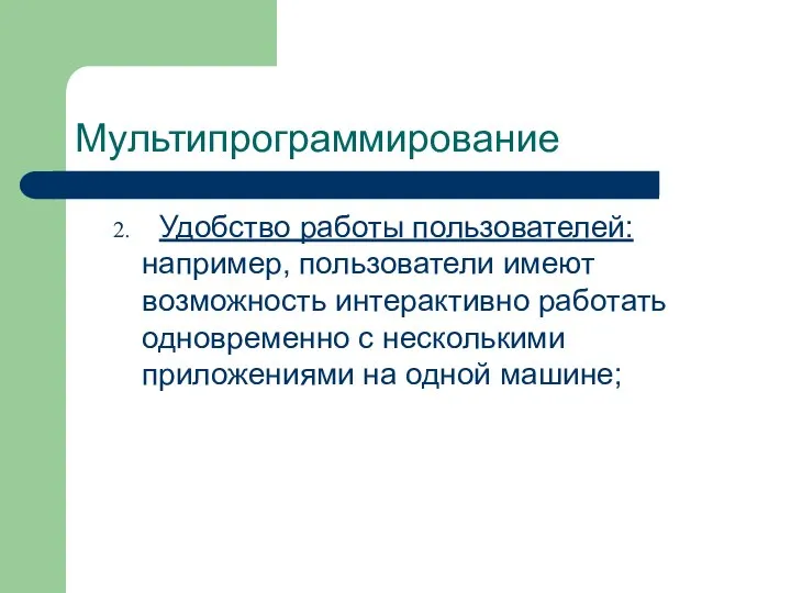 Мультипрограммирование Удобство работы пользователей: например, пользователи имеют возможность интерактивно работать одновременно с