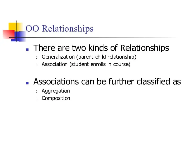 OO Relationships There are two kinds of Relationships Generalization (parent-child relationship) Association