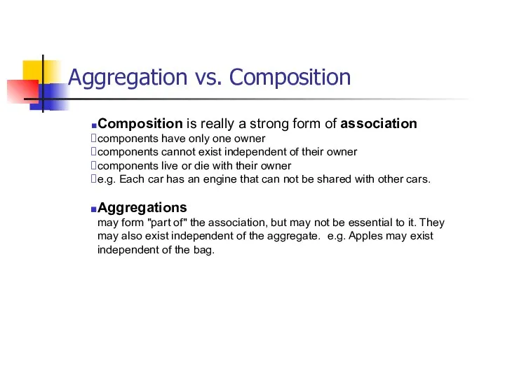 Aggregation vs. Composition Composition is really a strong form of association components