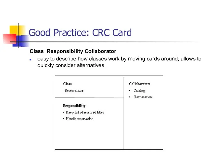 Good Practice: CRC Card Class Responsibility Collaborator easy to describe how classes