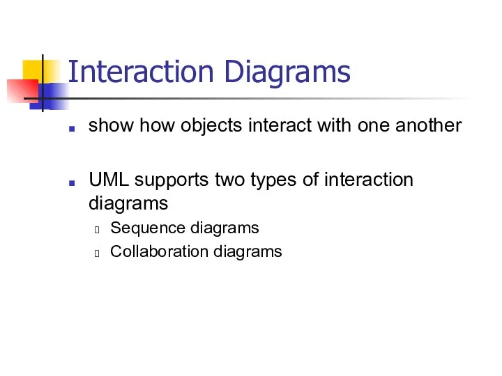 Interaction Diagrams show how objects interact with one another UML supports two