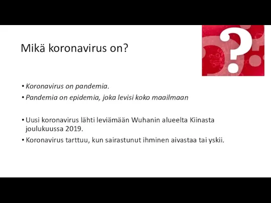 Mikä koronavirus on? Koronavirus on pandemia. Pandemia on epidemia, joka levisi koko