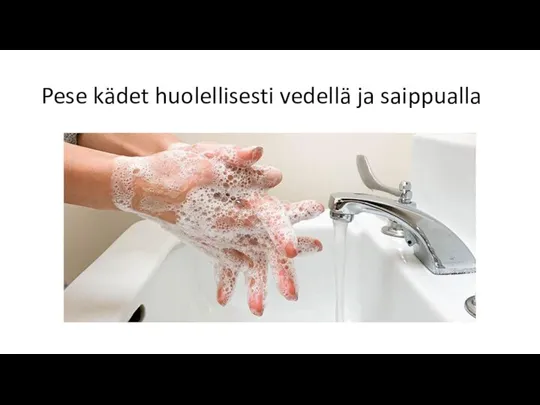 Pese kädet huolellisesti vedellä ja saippualla