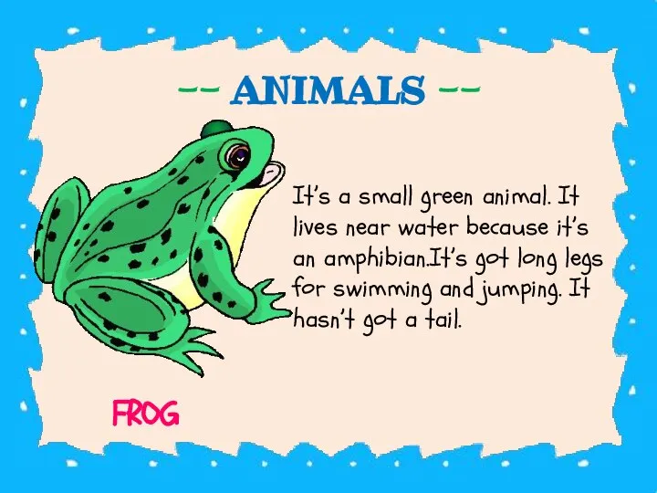 -- ANIMALS -- It’s a small green animal. It lives near water