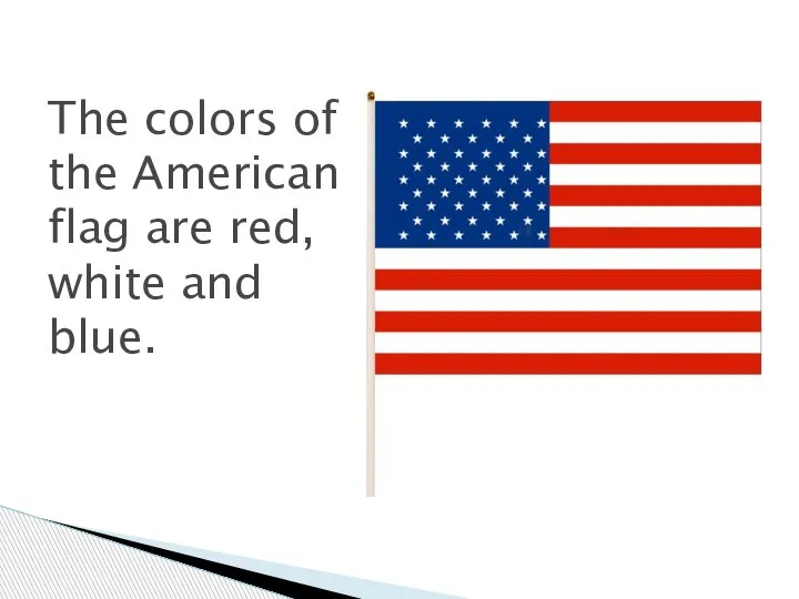 The colors of the American flag are red, white and blue.