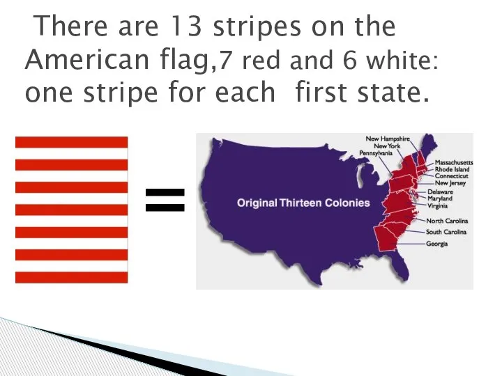 There are 13 stripes on the American flag,7 red and 6 white: