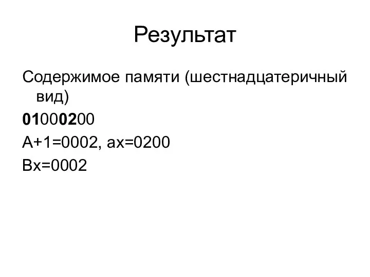 Результат Содержимое памяти (шестнадцатеричный вид) 01000200 A+1=0002, ax=0200 Bx=0002