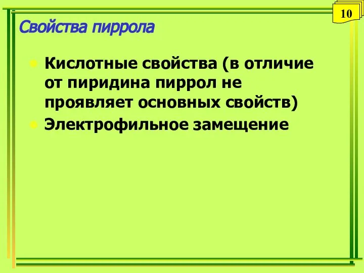 Свойства пиррола Кислотные свойства (в отличие от пиридина пиррол не проявляет основных свойств) Электрофильное замещение 10