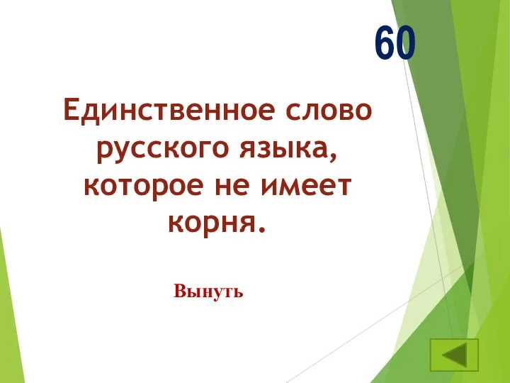 Единственное слово русского языка, которое не имеет корня. 60 Вынуть