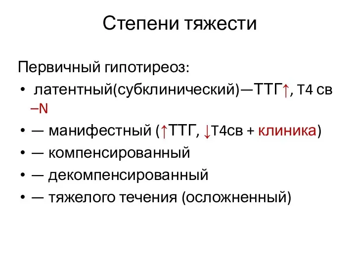 Степени тяжести Первичный гипотиреоз: латентный(субклинический)—ТТГ↑, T4 св –N — манифестный (↑ТТГ, ↓T4св