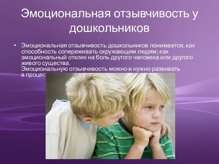 Эмоциональная отзывчивость у дошкольников Эмоциональная отзывчивость дошкольников понимается, как способность сопереживать окружающим