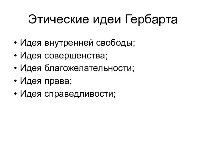 Этические идеи Гербарта Идея внутренней свободы; Идея совершенства; Идея благожелательности; Идея права; Идея справедливости;