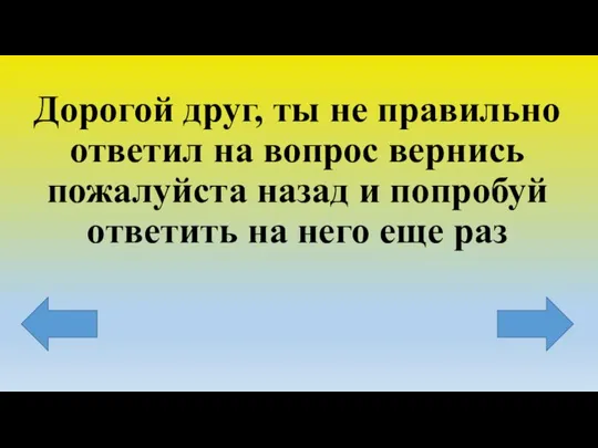 Дорогой друг, ты не правильно ответил на вопрос вернись пожалуйста назад и