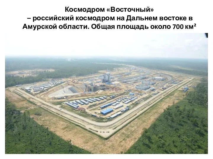 Космодром «Восточный» – российский космодром на Дальнем востоке в Амурской области. Общая площадь около 700 км²