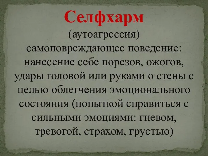 Селфхарм (аутоагрессия) самоповреждающее поведение: нанесение себе порезов, ожогов, удары головой или руками