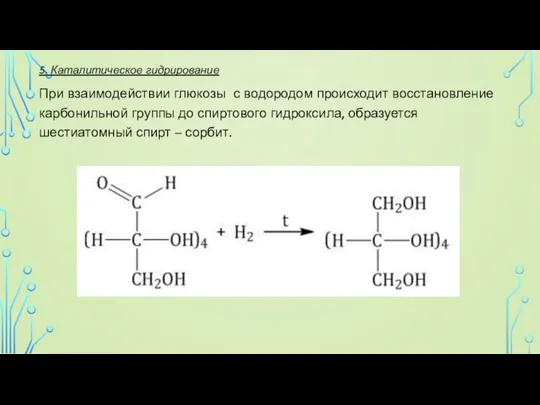 5. Каталитическое гидрирование При взаимодействии глюкозы с водородом происходит восстановление карбонильной группы