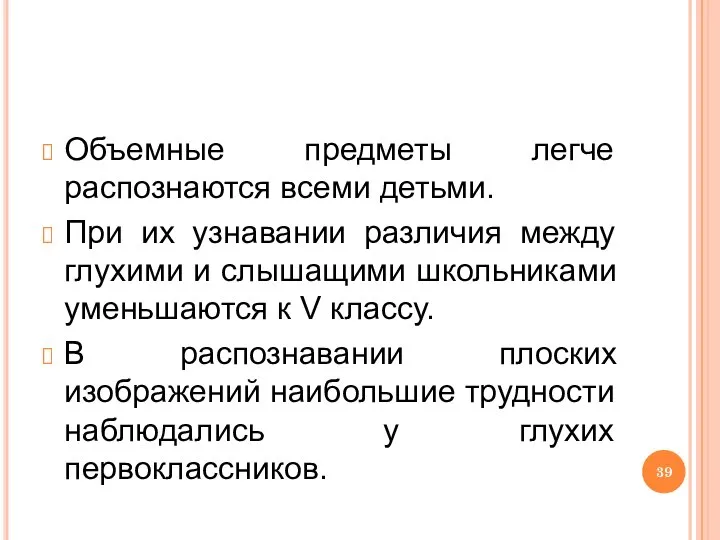 Объемные предметы легче распознаются всеми детьми. При их узнавании различия между глухими