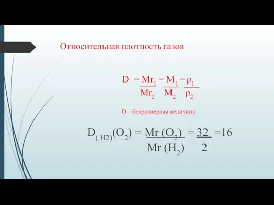 Относительная плотность газов D = Мr1 = М1 = ρ1 Мr2 М2