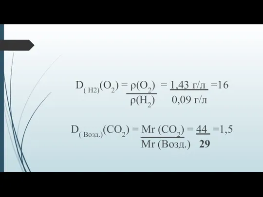 D( Н2)(О2) = ρ(О2) = 1,43 г/л =16 ρ(Н2) 0,09 г/л D(