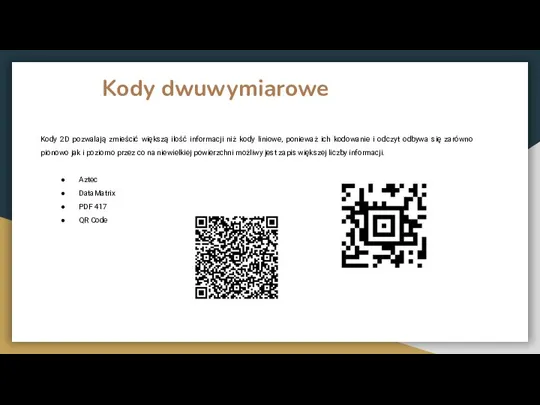 Kody dwuwymiarowe Kody 2D pozwalają zmieścić większą ilość informacji niż kody liniowe,