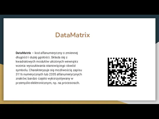 DataMatrix DataMatrix – kod alfanumeryczny o zmiennej długości i dużej gęstości. Składa
