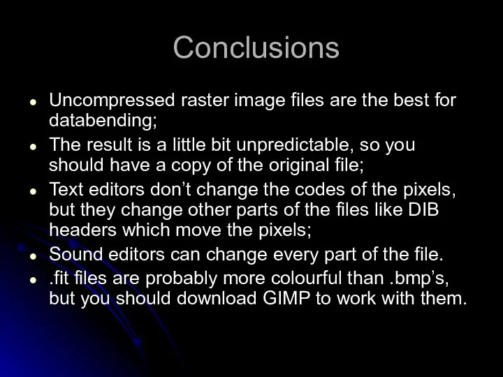 Conclusions Uncompressed raster image files are the best for databending; The result
