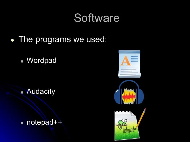 Software The programs we used: Wordpad Audacity notepad++