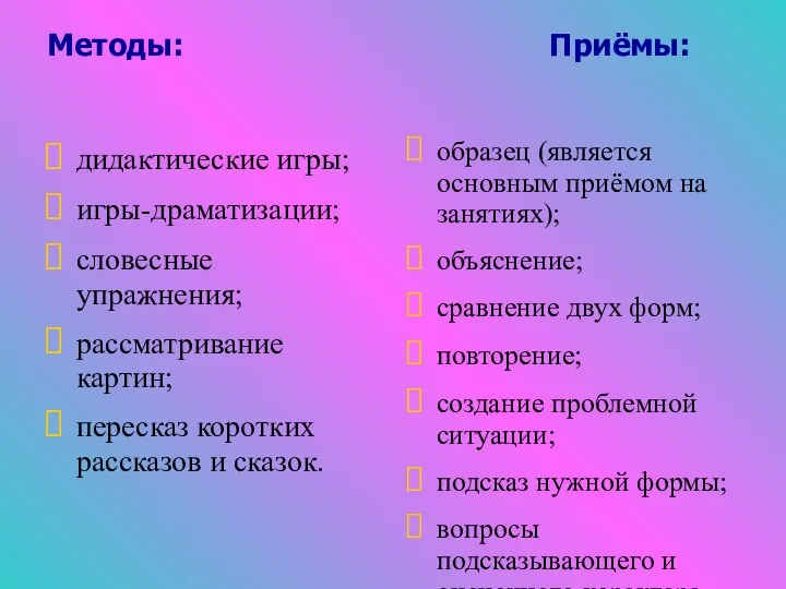 Методы: Приёмы: дидактические игры; игры-драматизации; словесные упражнения; рассматривание картин; пересказ коротких рассказов