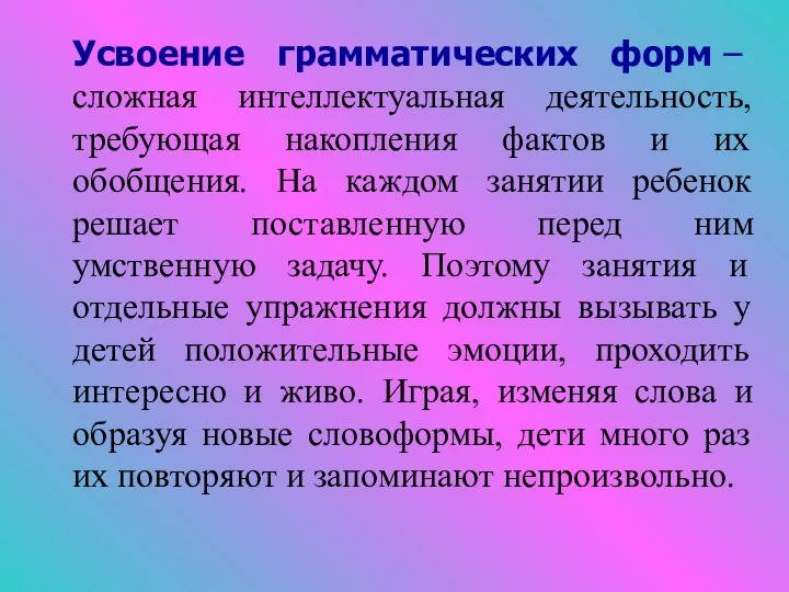 Усвоение грамматических форм – сложная интеллектуальная деятельность, требующая накопления фактов и их