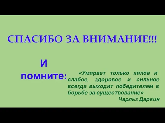 СПАСИБО ЗА ВНИМАНИЕ!!! «Умирает только хилое и слабое, здоровое и сильное всегда