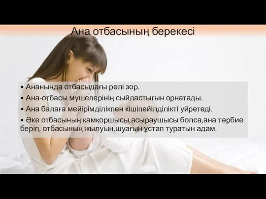 Ана отбасының берекесі • Ананыңда отбасыдағы рөлі зор. • Ана-отбасы мүшелерінің сыйластығын