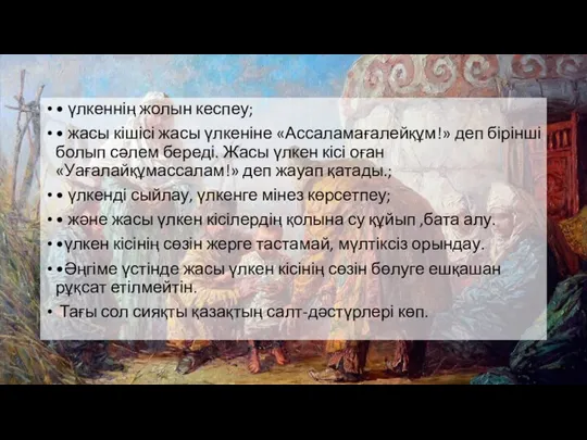 • үлкеннің жолын кеспеу; • жасы кішісі жасы үлкеніне «Ассаламағалейқұм!» деп бірінші