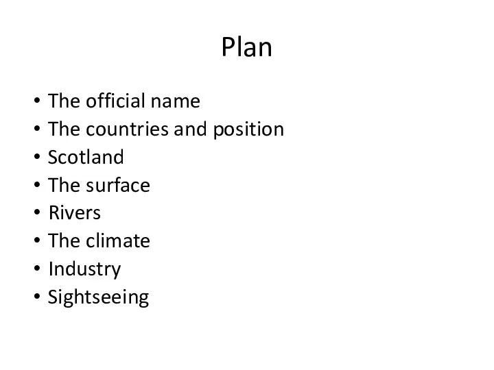 Plan The official name The countries and position Scotland The surface Rivers The climate Industry Sightseeing