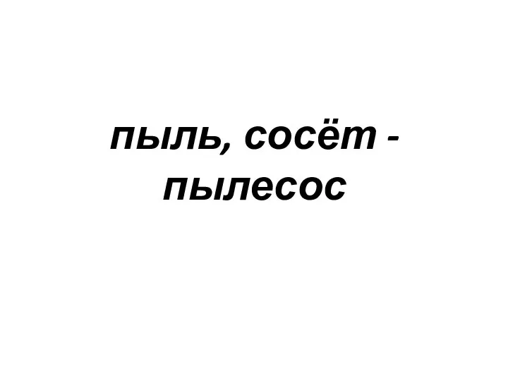 пыль, сосёт - пылесос