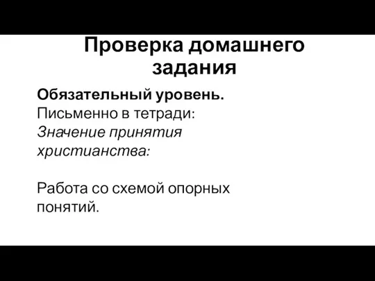 Проверка домашнего задания Обязательный уровень. Письменно в тетради: Значение принятия христианства: Работа со схемой опорных понятий.