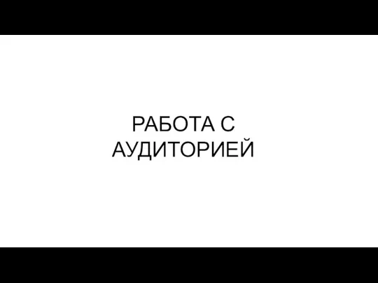 РАБОТА С АУДИТОРИЕЙ