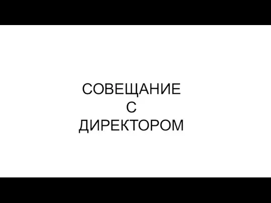 СОВЕЩАНИЕ С ДИРЕКТОРОМ