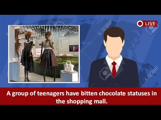 A group of teenagers have bitten chocolate statuses in the shopping mall.